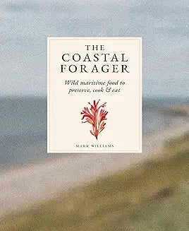 The Coastal Forager: Wild maritime food to preserve, cook, eat