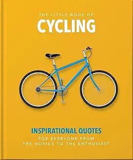 The Little Book of Cycling: Inspirational Quotes for Everyone, From the Novice to the Enthusiast