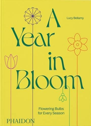 A Year in Bloom: Seasonal Flowering Bulbs by Lucy Bellamy