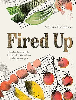 Fired Up: Fresh takes and big flavours in 90 modern barbecue recipes
