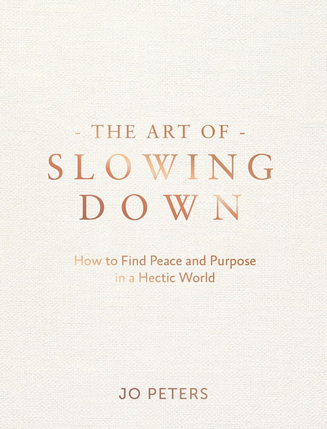 The Art of Slowing Down: How to Find Peace and Purpose in a Hectic World