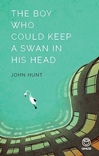 Boy Who Could Keep a Swan in His Head by John Hunt