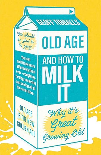 Old Age and How to Milk it: Why it’s great growing old