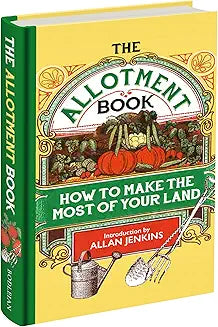 The Allotment Book: How to Make the Most of Your Land