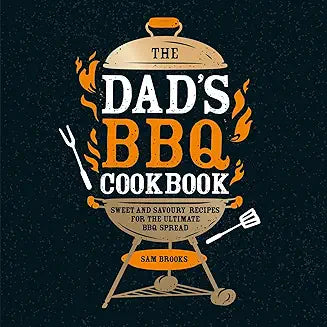 The Dad's BBQ Cookbook: Sweet and Savoury Recipes for the Ultimate BBQ Spread