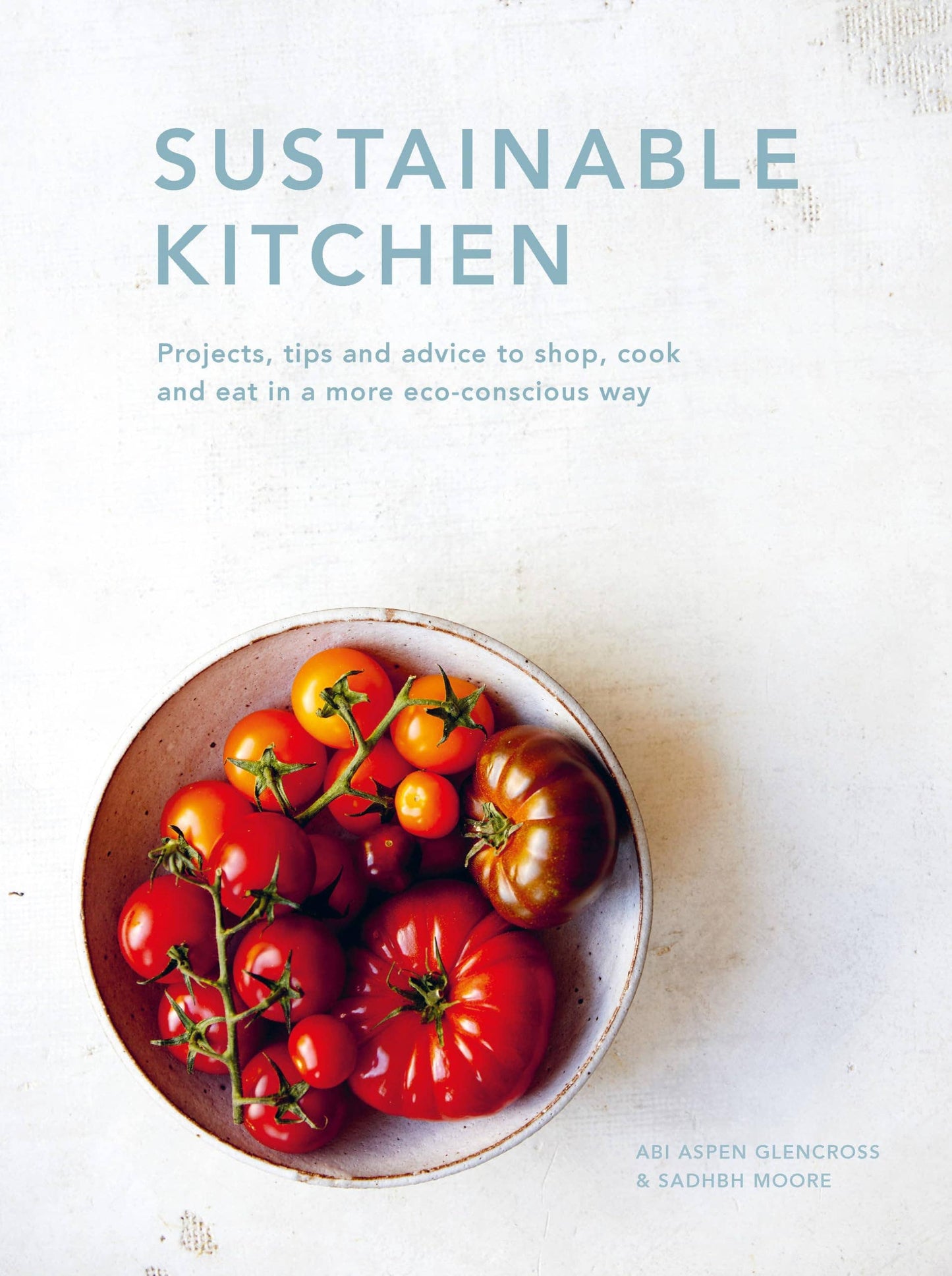 Sustainable Kitchen: Projects & Tips to Shop, Cook & Eat