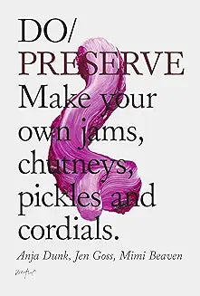 Do Preserve: Make your own jams, chutneys, pickles and cordials