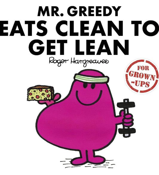 Mr. Greedy Eats Clean to Get Lean (Mr. Men for Grown-ups)
